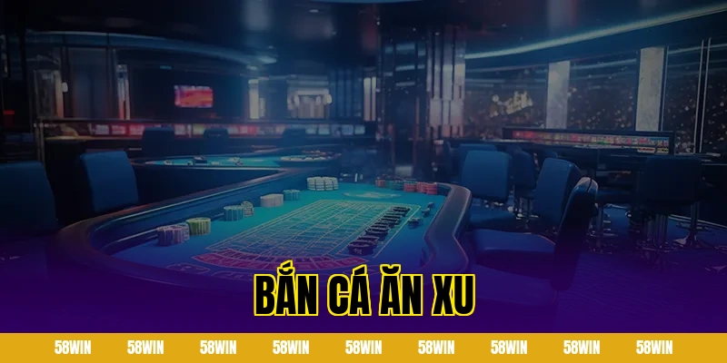 Bắn cá ăn xu – Trò chơi giải trí hấp dẫn tại 58win