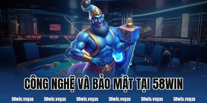 Công nghệ và bảo mật tại 58win