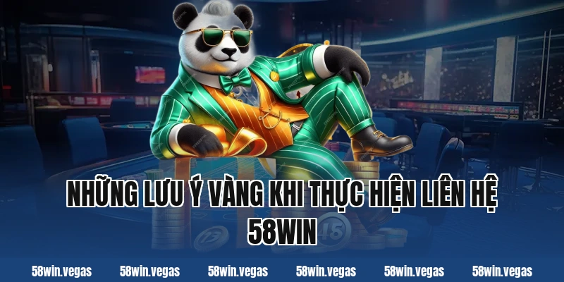 Những lưu ý vàng khi thực hiện liên hệ 58win