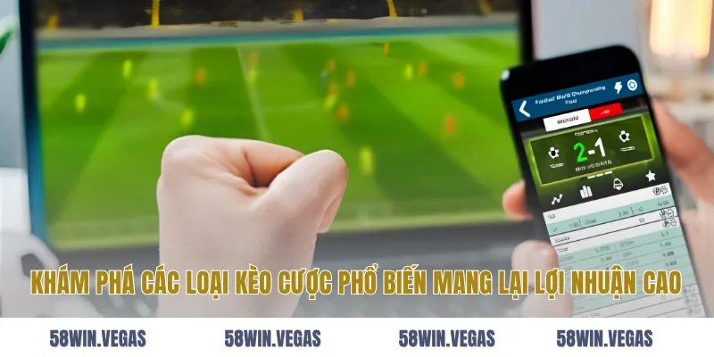 Khám phá các loại kèo cược phổ biến mang lại lợi nhuận cao